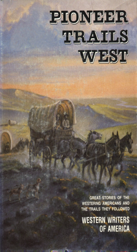 Pioneer Trails West: Great Stories of the Westering Americans and the Trails They Followed