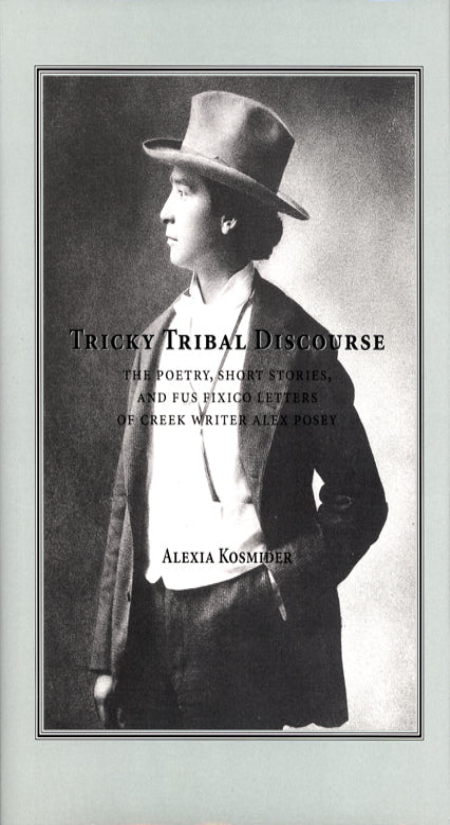 Tricky Tribal Discourse: The Poetry, Short Stories, and Fus Fixico Letters of Creek Writer Alex Posey