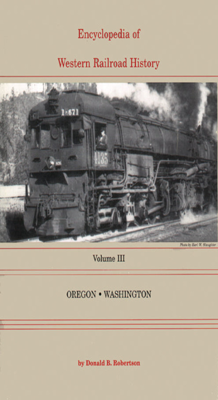 Encyclopedia of Western Railroad History: Vol III Oregon and Washington