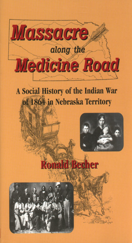 Massacre along the Medicine Road: A Social History of the Indian War of 1864 in Nebraska Territory (cloth)